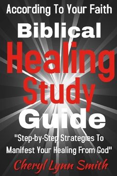 portada Biblical Healing Study Guide: According To Your Faith (en Inglés)