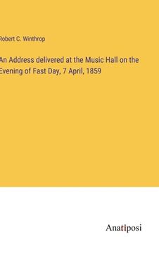 portada An Address delivered at the Music Hall on the Evening of Fast Day, 7 April, 1859 (en Inglés)