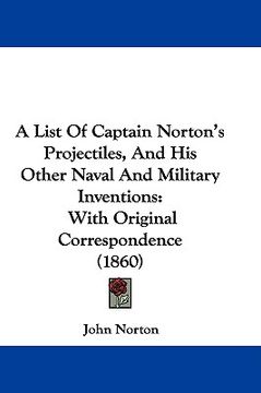 portada a list of captain norton's projectiles, and his other naval and military inventions: with original correspondence (1860) (in English)