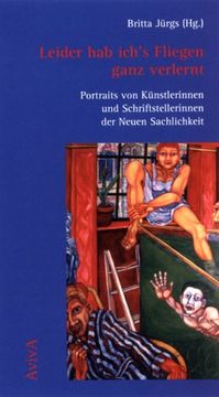 portada Leider hab ich's Fliegen ganz verlernt: Portraits von Künstlerinnen und Schriftstellerinnen der Neuen Sachlichkeit (in German)