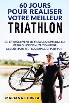 portada 60 JOURS Pour REALISER VOTRE MEILLEUR TRIATHLON: Un Entrainement de Musculation COMPLET et un Guide de Nutrition pour Devenir plus FIT, plus RAPIDE et (en Francés)