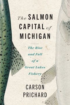 portada Salmon Capital of Michigan: The Rise and Fall of a Great Lakes Fishery (en Inglés)