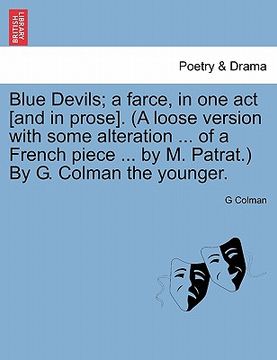 portada blue devils; a farce, in one act [and in prose]. (a loose version with some alteration ... of a french piece ... by m. patrat.) by g. colman the young (in English)