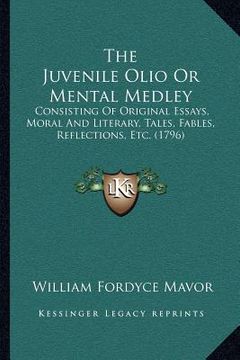 portada the juvenile olio or mental medley: consisting of original essays, moral and literary, tales, fables, reflections, etc. (1796)