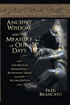 portada Ancient Wisdom And The Measure Of Our Days: The Spiritual Dimensions of Retirement, Aging and Loss-Second Edition (in English)