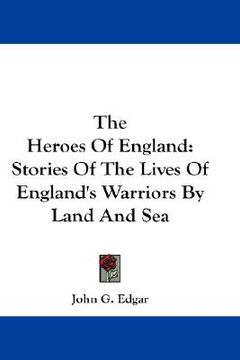 portada the heroes of england: stories of the lives of england's warriors by land and sea