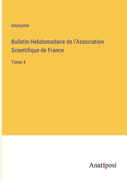 portada Bulletin Hebdomadaire de l'Association Scientifique de France: Tome 4 (en Francés)