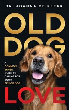 portada Old Dog Love: A Common-Sense Guide to Caring for Your Senior Dog (en Inglés)