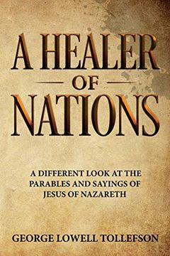 portada A Healer of Nations: A Different Look at the Parables and Sayings of Jesus of Nazareth (en Inglés)