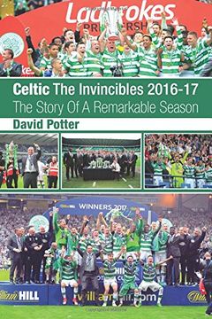 portada Celtic the Invincibles 2016-17: The Story of a Remarkable Season (en Inglés)