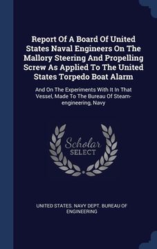 portada Report Of A Board Of United States Naval Engineers On The Mallory Steering And Propelling Screw As Applied To The United States Torpedo Boat Alarm: An (en Inglés)