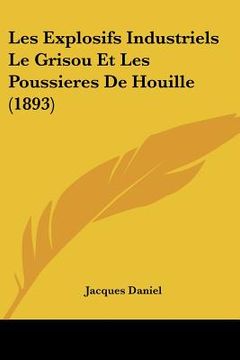 portada Les Explosifs Industriels Le Grisou Et Les Poussieres De Houille (1893) (en Francés)