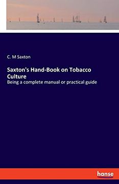 portada Saxton's Hand-Book on Tobacco Culture: Being a Complete Manual or Practical Guide (en Inglés)