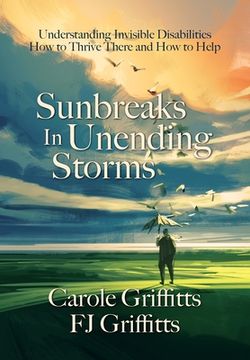 portada Sunbreaks in Unending Storms: Understanding Invisible Disabilities, How to Thrive There, and How to Help (en Inglés)