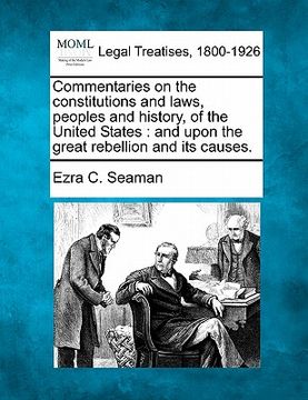 portada commentaries on the constitutions and laws, peoples and history, of the united states: and upon the great rebellion and its causes. (en Inglés)