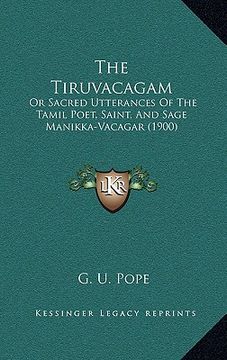 portada the tiruvacagam: or sacred utterances of the tamil poet, saint, and sage manikka-vacagar (1900) (en Inglés)