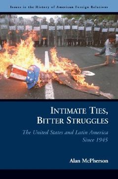 portada intimate ties, bitter struggles: the united states and latin america since 1945 (en Inglés)