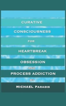 portada Curative Consciousness: for Heartbreak, Obsession, and Process Addiction (en Inglés)