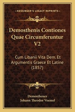portada Demosthenis Contiones Quae Circumferuntur V2: Cum Libanii Vita Dem. Et Argumentis Graece Et Latine (1857)