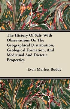 portada the history of salt; with observations on the geographical distribution, geological formation, and medicinal and dietetic properties (in English)