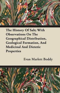 portada the history of salt; with observations on the geographical distribution, geological formation, and medicinal and dietetic properties