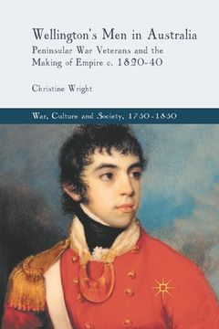portada Wellington's Men in Australia: Peninsular War Veterans and the Making of Empire C.1820-40 (en Inglés)