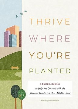 portada Thrive Where You're Planted: A Guided Journal to Help you Connect With the Natural Wonders in Your Neighborhood (en Inglés)