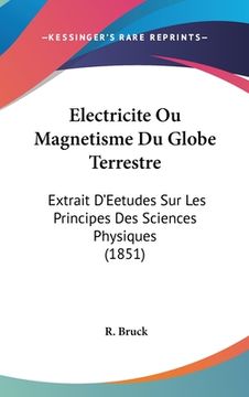 portada Electricite Ou Magnetisme Du Globe Terrestre: Extrait D'Eetudes Sur Les Principes Des Sciences Physiques (1851) (en Francés)
