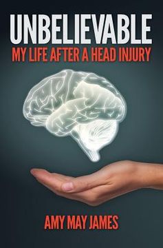 portada Unbelievable: My Life After a Head Injury (en Inglés)