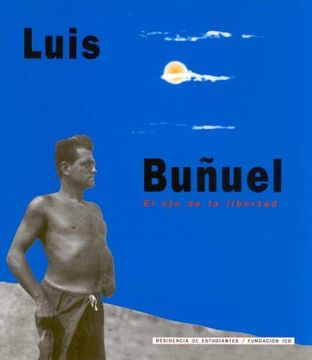 portada Luis Bu~Nuel: El ojo de la Libertad: [Exposicion] Febrero-Mayo 2000