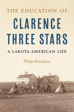 portada The Education of Clarence Three Stars: A Lakota American Life (en Inglés)