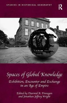 portada Spaces of Global Knowledge: Exhibition, Encounter and Exchange in an Age of Empire (en Inglés)