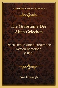 portada Die Grabsteine Der Alten Griechen: Nach Den In Athen Erhaltenen Resten Derselben (1863) (en Alemán)