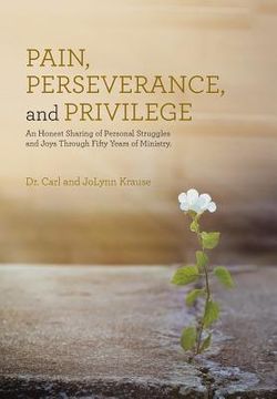 portada Pain, Perseverance, and Privilege: An Honest Sharing of Personal Struggles and Joys Through Fifty Years of Ministry.