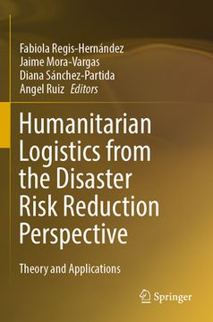 Humanitarian Logistics from the Disaster Risk Reduction Perspective: Theory and Applications (en Inglés)
