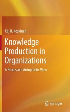 portada Knowledge Production in Organizations: A Processual Autopoietic View (en Inglés)