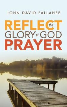 portada REFLECT the Glory of God in Prayer: How to transform your prayer life in seven simple steps. (in English)