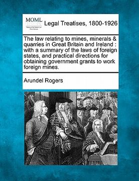 portada the law relating to mines, minerals & quarries in great britain and ireland: with a summary of the laws of foreign states, and practical directions fo