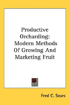 portada productive orcharding: modern methods of growing and marketing fruit (en Inglés)