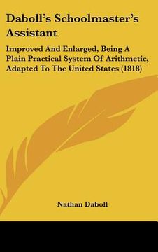 portada daboll's schoolmaster's assistant: improved and enlarged, being a plain practical system of arithmetic, adapted to the united states (1818)