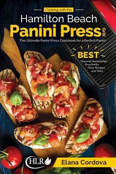 portada Cooking with the Hamilton Beach Panini Press Grill: The Ultimate Panini Press Cookbook for a Perfect Panini: Gourmet Sandwiches, Bruschetta, Pizza Rec (en Inglés)