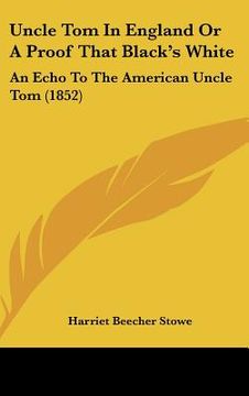 portada uncle tom in england or a proof that black's white: an echo to the american uncle tom (1852) (in English)