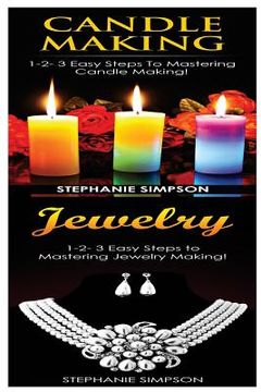 portada Candle Making & Jewelry: 1-2-3 Easy Steps to Mastering Candle Making! & 1-2-3 Easy Steps to Mastering Jewelry Making!