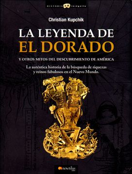 portada La Leyenda de el Dorado y Otros Mitos del Descubrimiento de América: La Auténtica Historia de la Búsqueda de Riquezas y Reinos Fabulosos en el Nuevo Mundo (Historia Incógnita)