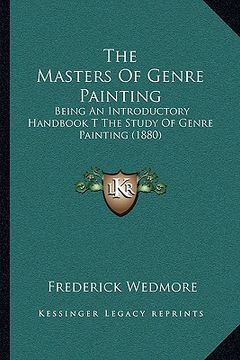 portada the masters of genre painting: being an introductory handbook t the study of genre painting (1880) (en Inglés)