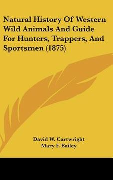portada natural history of western wild animals and guide for hunters, trappers, and sportsmen (1875) (en Inglés)