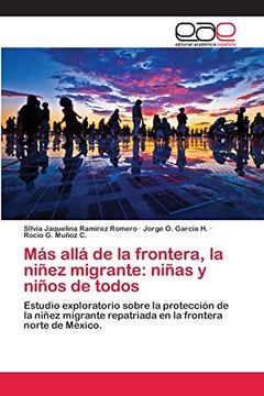 portada Más Allá de la Frontera, la Niñez Migrante: Niñas y Niños de Todos: Estudio Exploratorio Sobre la Protección de la Niñez Migrante Repatriada en la Frontera Norte de México. (in Spanish)