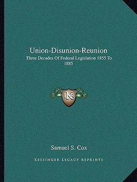 portada union-disunion-reunion: three decades of federal legislation 1855 to 1885