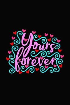 portada Yours Forever: Girlfriend or Boyfriend Valentine's day Gift Ideas Share the Love With him or Her. Lovely Cover Message for People of all Ages who Love the Romance That Valentines day Brings. (en Inglés)