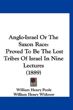 portada anglo-israel or the saxon race: proved to be the lost tribes of israel in nine lectures (1889)